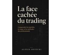 La face cachée du trading: Comprendre les marchés, le risque et les méthodes des professionnels