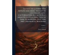 La face de la terre (Das Antlitz der Erde). Traduit de l'allemand, avec l'autorisation de l'auteur et annotÃ(c)e sous la direction de Emm. de Margerie. Avec une prÃ(c)f. par Marcel Bertrand