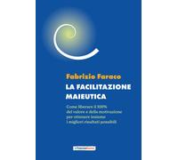 Libri Faraco Fabrizio - La Facilitazione Maieutica. Come Liberare Il 100% Del Va
