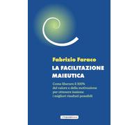 Libri Faraco Fabrizio - La Facilitazione Maieutica. Come Liberare Il 100% Del Va