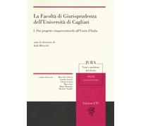 La facoltà di giurisprudenza dell'Università di Cagliari. Vol. 1: Dai progetti cinquecenteschi all'unità di Italia
