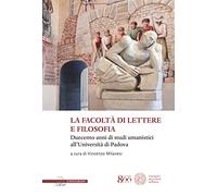La facoltà di lettere e filosofia. Duecento anni di studi umanistici all'università di Padova