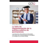 La falla de implementación de la política pública de permanencia: y graduación universitaria en Colombia: Los casos de la Universidad de Cartagena y la Guajira en la Costa Caribe