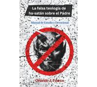 La falsa teología de ha-satán sobre el Padre: Manual de Estudio y Devocional