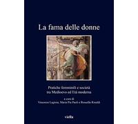 La fama delle donne. Pratiche femminili e società - [Libreria Editrice Viella]