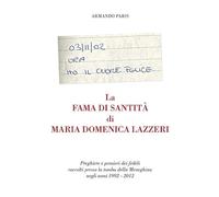 La fama di santità di Maria Domenica Lazzeri. Preghiere e pensieri dei fedeli raccolti presso la tomba della meneghina negli anni 1992-2012