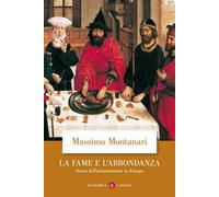 La fame e l'abbondanza. Storia dell'alimentazione in Europa