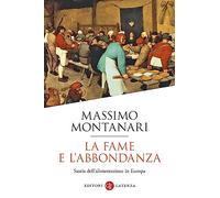 La fame e l'abbondanza. Storia dell'alimentazione in Europa