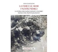 La fame e le armi, i nostri nemici. La storia dell'alpino Renato Colombo, reduce dal fronte jugoslavo
