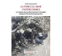 La fame e le armi, i nostri nemici. La storia dell'alpino Renato Colombo, reduce dal fronte jugoslavo