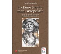 La fame è nelle mani screpolate. 1945. La maledetta guerra Petilia Policastro. C