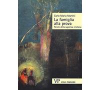 La famiglia alla prova. Parole della sapienza cristiana