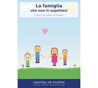La famiglia che non ti aspettavi. Crescere con un figlio con disabilità: emozioni, risorse e diritti