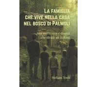 La famiglia che vive nella casa nel bosco di Palmoli: una storia vera e di oggi che divide gli Italiani