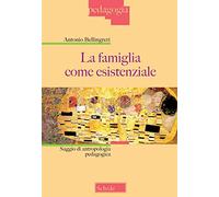La famiglia come esistenziale. Saggio di antropologia pedagogica. Nuova ediz.