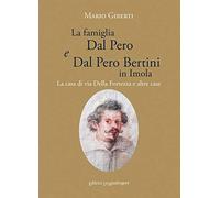 La famiglia Dal Pero e Dal Pero Bertini in Imola. La casa di via Della Fortezza e altre case
