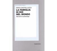 La famiglia di Dio nel mondo. Manuale di ecclesiologia - Castellucci Erio