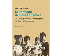 La famiglia di piazza Stamira. Una famiglia ebraica anconetana nei fatti del Novecento