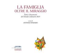 La famiglia oltre il miraggio. Tutti i documenti del sinodo ordinario 2015