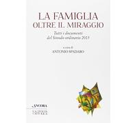 Famiglia Oltre Il Miraggio. Tutti I Documenti Del Sinodo Ordinario 2015