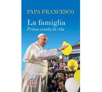 La famiglia. Prima scuola di vita. Ediz. illustrata