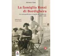 La famiglia Rossi di Bordighera tra cosmopolitismo e tragedie del Novecento (1866-1985)