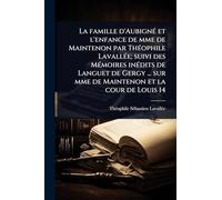 La famille d'AubignÃ(c) et l'enfance de mme de Maintenon par ThÃ(c)ophile LavallÃ(c)e; suivi des MÃ(c)moires inÃ(c)dits de Languet de Gergy ... sur mme de Maintenon et la cour de Louis 14
