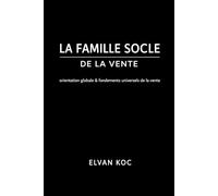 LA FAMILLE SOCLE DE LA VENTE: orientation globale & fondements universels de la vente