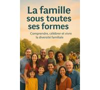 La famille sous toutes ses formes: Explorer la beauté et la force de chaque type de famille | Comprendre, honorer et célébrer la diversité familiale à travers le monde