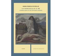 La fanciulla e il re. L'eterno conflitto tra Antigone e Creonte - Riviello...