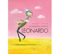 La fantastica storia di Leonardo. Ediz. a colori