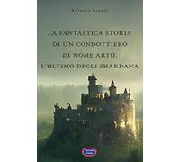 La fantastica storia di un condottiero chiamato Artù, l’ultimo degli Shardana