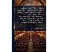 La Farce du pâtÃ(c) et de la tarte. La farce du pâtÃ(c) et de la tarte, tres bonne et forte joyeusè a quatre personnages, arrangÃ(c)e et mise en nouveau langage par Gassies de Brulies. Illustrations de J. Geoffroy