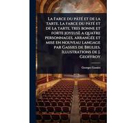 La Farce du pâtÃ(c) et de la tarte. La farce du pâtÃ(c) et de la tarte, tres bonne et forte joyeusè a quatre personnages, arrangÃ(c)e et mise en nouveau langage par Gassies de Brulies. Illustrations de J. Geoffroy
