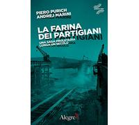 La farina dei partigiani. Una saga proletaria lunga un secolo