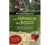La farmacia del bosco. Le proprietà curative di alberi, arbusti ed erbe spontanee