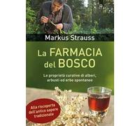 La farmacia del bosco. Le proprietà curative di alberi, arbusti ed erbe spontanee
