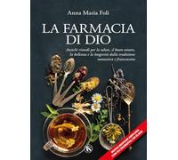 La farmacia di Dio. Antichi rimedi per la salute, il buon umore, la bellez...