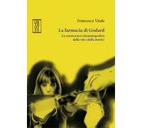 La farmacia di Godard. La conoscenza cinematografica della vita (della morte)