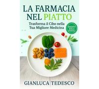 LA FARMACIA NEL PIATTO: Come Trasformare il Cibo nella Tua Migliore Medicina. I Segreti dei Cibi che Guariscono Davvero