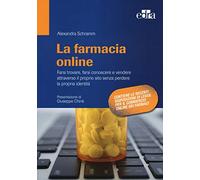 La farmacia online. Farsi trovare, farsi conoscere e vendere attraverso il proprio sito senza perdere la propria identità