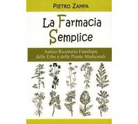 La farmacia semplice. Antico ricettario delle erbe e delle piante medicinali