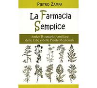 La farmacia semplice. Antico ricettario delle erbe e delle piante medicinali