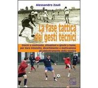 La fase tattica dei gesti tecnici. Giochi a confronto, situazioni e giochi a tema, per dare intensità, divertimento e motivazione all'addestramento della tecnica