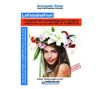 La fata dei fiori: I segreti del marketing per rendere vincente la tua attività di fiorista