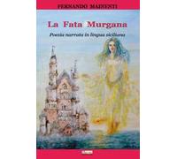 La fata Murgana. Poesia narrata in lingua siciliana