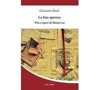 La fata operosa. Vita e opere di Maria Lai