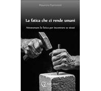 La fatica che ci rende umani. Attraversare la fatica per incontrare se stessi