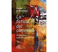 La fatica del cammino. Un cristiano sulla via della croce. Ediz. illustrata
