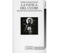 La fatica del cuore. Saggi sull'ascesi esicasta